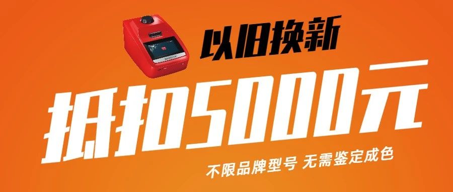 退休的PCR仪，立刻变废为宝！不限品牌、型号，换新抵扣5000元！